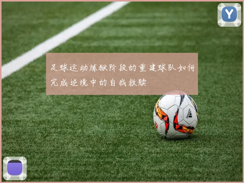 足球运动炼狱阶段的重建球队如何完成逆境中的自我救赎