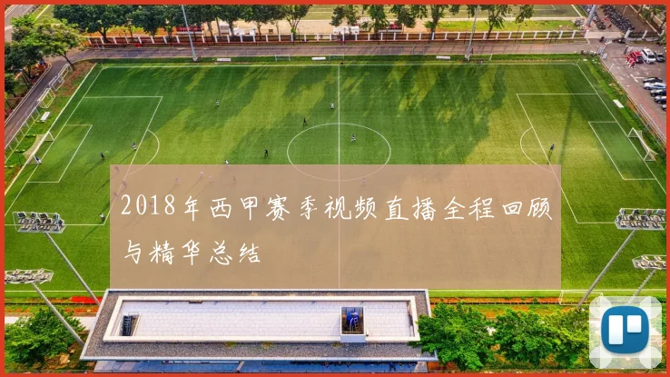 2018年西甲赛季视频直播全程回顾与精华总结
