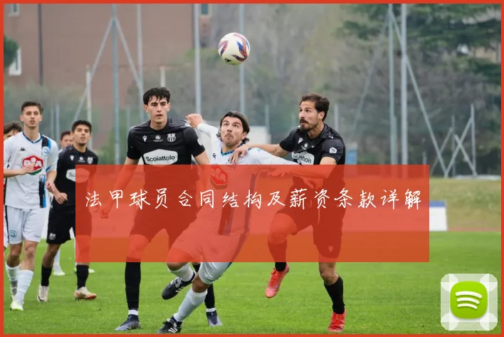 法甲球员合同结构及薪资条款详解